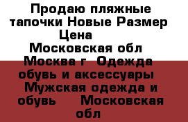 Продаю пляжные тапочки.Новые.Размер 43 › Цена ­ 1 200 - Московская обл., Москва г. Одежда, обувь и аксессуары » Мужская одежда и обувь   . Московская обл.